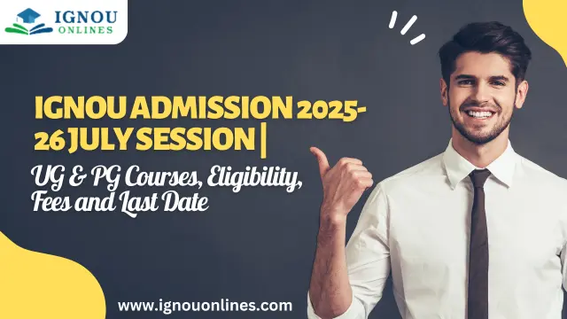 IGNOU Admission 2025-26 July Session | UG & PG Courses, Eligibility, Fees and Last Date